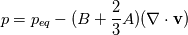 p = p_{eq} - (B  + \frac{2}{3} A ) (\nabla \cdot \textbf{v})