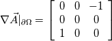 \nabla \vec{A}|_{\partial\Omega} = 
\left[ {\begin{array}{ccc}    0 & 0 & -1  \\    0 & 0 & 0 \\ 1 & 0 & 0 \\   \end{array} } \right]