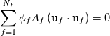 \sum_{f=1}^{N_f} \phi_f A_f \left(\mathbf{u}_f \cdot \mathbf{n}_f \right) = 0