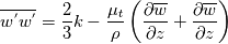 \overline{w^{'}w^{'}}=\frac{2}{3}k - \frac{\mu_t}{\rho}\left(\frac{\partial\overline{w}}{\partial{z}}+\frac{\partial\overline{w}}{\partial{z}}\right)