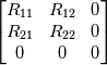 \left[ \begin{matrix}
   {{R}_{11}} & {{R}_{12}} & 0  \\
   {{R}_{21}} & {{R}_{22}} & 0  \\
   0 & 0 & 0  \\
\end{matrix} \right]