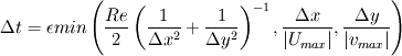 \Delta t = \epsilon min\left(\frac{Re}{2}\left( \frac{1}{\Delta x^2}+\frac{1}{\Delta y^2}\right)^{-1}, \frac{\Delta x}{|U_{max}|}, \frac{\Delta y}{|v_{max}|} \right)