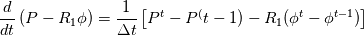 \frac{d}{dt}\left(P-R_1\phi\right) = \frac{1}{\Delta{}t}\left[P^t-P^(t-1)-R_1(\phi^t-\phi^{t-1})\right]