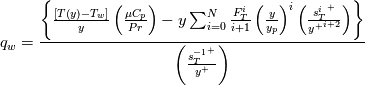 q_w = \frac{\left\{\frac{\left[T\left(y\right) - T_w\right]}{y} \left(\frac{\mu C_p}{Pr}\right) - y\sum_{i=0}^{N}\frac{F_T^i}{i+1}\left(\frac{y}{y_p}\right)^i\left(\frac{{s_T^i}^+}{{y^+}^{i+2}}\right) \right\}}{\left(\frac{{s_T^{-1}}^+}{y^+}\right)}