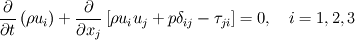 \frac{\partial}{\partial t}\left( \rho u_i \right) +
\frac{\partial}{\partial x_j}
\left[ \rho u_i u_j + p \delta_{ij} - \tau_{ji} \right] = 0, \quad i=1,2,3