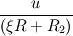 \frac{u}{( \xi R+ R_{2} )}