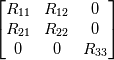 \left[ \begin{matrix}
   {{R}_{11}} & {{R}_{12}} & 0  \\
   {{R}_{21}} & {{R}_{22}} & 0  \\
   0 & 0 & {{R}_{33}}  \\
\end{matrix} \right]