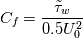 C_f = \frac{\tilde{\tau}_w}{0.5 U_{0}^{2}}