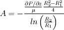 A=-\frac{\frac{\partial P/ \partial z}{\mu } \frac{R_2^2-R_1^2}{4}}{ln \left ( \frac{R_2}{R_1 }\right ) }