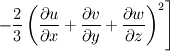 \left.-\frac{2}{3}\left(\frac{\partial u}{\partial x}+\frac{\partial v}{\partial y}+\frac{\partial w}{\partial z}\right)^{2}\right]