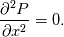 \frac{\partial^{2} P}{\partial x^{2}} = 0.