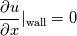 {\partial u\over\partial x}\vert_{\text{wall}} = 0