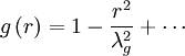  
g \left( r \right) = 1 - \frac{r^{2}}{\lambda^{2}_{g}} + \cdots 

