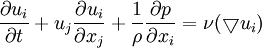 
\frac{\partial u_i}{\partial t} + u_j \frac{\partial u_i}{\partial x_j} + \frac{1}{\rho} \frac{\partial p}{\partial x_i} = \nu (\bigtriangledown u_i)
