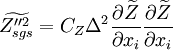 
\widetilde{Z_{sgs}''^2} =
C_Z \Delta^2 \frac{\partial \widetilde{Z} }{\partial x_i} \frac{\partial \widetilde{Z} }{\partial x_i}
