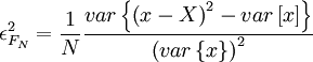     
\epsilon^{2}_{F_{N}}= \frac{1}{N} \frac{var \left\{ \left( x-X \right)^{2} - var \left[x \right] \right\} }{ \left( var \left\{ x \right\} \right)^{2} }
