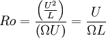 
Ro = \frac{\left( \frac{U^2}{L} \right) }{ \left( \Omega U \right) } = \frac{U}{\Omega L}
