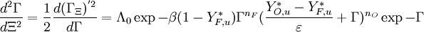 
\frac{d^2 \Gamma}{d \Xi^2} = \frac{1}{2}\frac{d(\Gamma_{\Xi})^{'2}}{d\Gamma} = \Lambda_0\exp{-\beta (1-Y_{F,u}^*)} \Gamma^{n_F} (\frac{Y_{O,u}^*-Y_{F,u}^*}{\varepsilon}+\Gamma)^{n_O}\exp{-\Gamma}