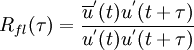  {R_{fl}(\tau)}=\frac{\overline{u}^{'}(t){u}^{'}(t+\tau)}{{u}^{'}(t){u}^{'}(t+\tau)}
