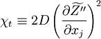 
\chi_t \equiv 2 D \left( \frac{\partial \widetilde{Z''}}{\partial x_j} \right) ^2

