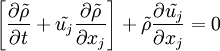 
\left[\frac{\partial \tilde{\rho}}{\partial t}+\tilde{u_j}\frac{\partial \tilde{\rho}}{\partial x_j}\right]+ \tilde{\rho}\frac{\partial \tilde{u_j}}{\partial x_j}= 0 