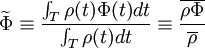 \widetilde{\Phi} \equiv \frac{ \int_T \rho(t) \Phi(t) dt}
{ \int_T \rho(t) dt } \equiv \frac{\overline{\rho \Phi}}{\overline{\rho}}