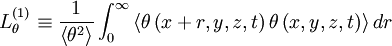  
L^{(1)}_{\theta} \equiv \frac{1}{ \left\langle \theta^{2} \right\rangle} \int^{\infty}_{0} \left\langle \theta \left( x + r, y,z,t \right) \theta \left( x,y,z,t \right) \right\rangle dr
