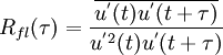  {R_{fl}(\tau)}=\frac{\overline{{u}^{'}(t){u}^{'}(t+\tau)}}{{u}^{'2}(t){u}^{'}(t+\tau)}
