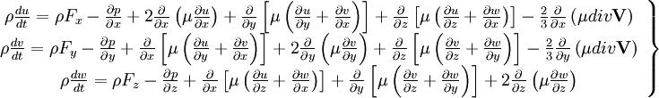  
\left.
\begin{array}{c} 
\rho \frac{du}{dt} = \rho F_{x}- \frac{\partial p}{ \partial x} + 2 \frac{\partial}{ \partial x} \left( \mu \frac{ \partial u }{ \partial x } \right) + \frac{\partial }{ \partial y} \left[  \mu \left( \frac{\partial u}{ \partial y} + \frac{\partial v}{ \partial x} \right)\right] + \frac{\partial }{ \partial z} \left[  \mu \left( \frac{\partial u}{ \partial z} + \frac{\partial w}{ \partial x} \right)\right] - \frac{2}{3} \frac{\partial}{\partial x}\left( \mu div \textbf{V}\right)\\
\rho \frac{dv}{dt} = \rho F_{y} - \frac{\partial p}{ \partial y} + \frac{\partial }{ \partial x} \left[  \mu \left( \frac{\partial u}{ \partial y} + \frac{\partial v}{ \partial x} \right)\right] + 2 \frac{\partial}{ \partial y} \left( \mu \frac{ \partial v }{ \partial y } \right) + \frac{\partial }{ \partial z} \left[  \mu \left( \frac{\partial v}{ \partial z} + \frac{\partial w}{ \partial y} \right)\right] - \frac{2}{3} \frac{\partial }{ \partial y} \left( \mu div \textbf{V} \right)  \\
\rho \frac{dw}{dt} = \rho F_{z} - \frac{\partial p}{ \partial z}+ \frac{\partial }{ \partial x} \left[  \mu \left( \frac{\partial u}{ \partial z} + \frac{\partial w}{ \partial x} \right)\right] + \frac{\partial }{ \partial y} \left[  \mu \left( \frac{\partial v}{ \partial z} + \frac{\partial w}{ \partial y} \right)\right] + 2 \frac{\partial}{ \partial z} \left( \mu \frac{ \partial w }{ \partial z } \right) \\
\end{array}
\right\}
