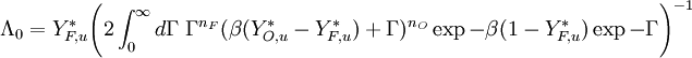  \Lambda_0 = Y_{F,u}^* \Bigg( 2\int_0^{\infty}d\Gamma\; \Gamma^{n_F} (\beta (Y_{O,u}^*-Y_{F,u}^*)+\Gamma)^{n_O}\exp{-\beta (1-Y_{F,u}^*)}\exp{-\Gamma} \Bigg )^{-1}
