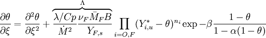 \frac{\partial \theta}{\partial \xi}=\frac{\partial^2 \theta}{\partial \xi^2} + \overbrace{\frac{\lambda/Cp}{\dot M^2}\frac{\nu_F \bar M_F B}{Y_{F,s}}}^{\Lambda} \prod_{i=O,F}(Y_{i,u}^*-\theta)^{n_i} \exp{-\beta\frac{1-\theta}{1-\alpha(1-\theta)}}