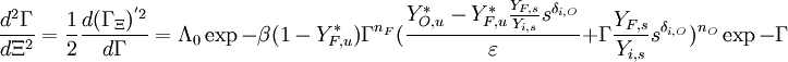 
\frac{d^2 \Gamma}{d \Xi^2} = \frac{1}{2}\frac{d(\Gamma_{\Xi})^{'2}}{d\Gamma} = \Lambda_0\exp{-\beta (1-Y_{F,u}^*)} \Gamma^{n_F} (\frac{Y_{O,u}^*-Y_{F,u}^*\frac{Y_{F,s}}{Y_{i,s}}s^{\delta_{i,O}} }{\varepsilon}+\Gamma\frac{Y_{F,s}}{Y_{i,s}}s^{\delta_{i,O}} )^{n_O}\exp{-\Gamma}