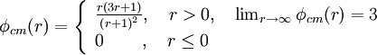  
\phi_{cm}(r)=\left\{ \begin{array}{ll}
\frac{r\left(3r+1\right)}{\left(r+1\right)^{2}}, \quad r>0, \quad\lim_{r\rightarrow\infty}\phi_{cm}(r)=3 \\
0 \quad \quad\, , \quad r\le 0
\end{array}\right.

