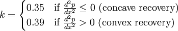
k =
\begin{cases}
0.35 & \mbox{if } \frac{d^2p}{dx^2} \le 0 \mbox{ (concave recovery)} \\ 
0.39 & \mbox{if } \frac{d^2p}{dx^2} > 0 \mbox{ (convex recovery)}
\end{cases}
