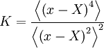     
K = \frac{\left\langle  \left( x- X \right)^{4} \right\rangle }{ \left\langle  \left( x- X \right)^{2} \right\rangle^{2} } 
