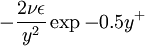 -\frac{2 \nu \epsilon}{y^2} \exp{-0.5y^+}
