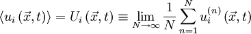 \left\langle  u_{i} \left( \vec{x} , t \right) \right\rangle = U_{i} \left( \vec{x} , t \right) \equiv \lim_{N \rightarrow \infty} \frac{1}{N} \sum^{N}_{n=1} u^{ \left( n \right) }_{i} \left( \vec{x} , t \right)