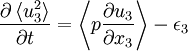  
\frac{\partial \left\langle u^{2}_{3} \right\rangle}{ \partial t} = \left\langle p \frac{ \partial u_{3}}{ \partial x_{3} } \right\rangle - \epsilon_{3}
