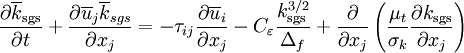 \frac{\partial \overline k_{\rm sgs}}{\partial t} + \frac{\partial \overline u_{j} \overline k_{sgs}} {\partial x_{j}} = - \tau_{ij} \frac{\partial \overline u_{i}}{\partial x_{j}}     - C_{\varepsilon} \frac{k_{\rm sgs}^{3/2}}{\Delta_f} + \frac{\partial}{\partial x_{j}} \left( \frac{\mu_t}{\sigma_k} \frac{\partial k_{\rm sgs}}{\partial x_{j}}  \right) 