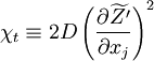 
\chi_t \equiv 2 D \left( \frac{\partial \widetilde{Z'}}{\partial x_j} \right) ^2
