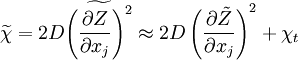 
\widetilde{\chi} = 2D \widetilde{\left(\frac{\partial Z}{\partial x_j}\right) ^2} \approx
 2 D \left( \frac{\partial \tilde{Z}}{\partial x_j} \right) ^2 + \chi_t 

